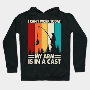 I Can't Work Today My Arm is in A Cast Funny Fisherman Hoodie